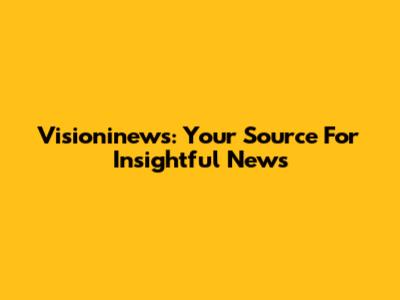 Visioninews: Your Source For Insightful News