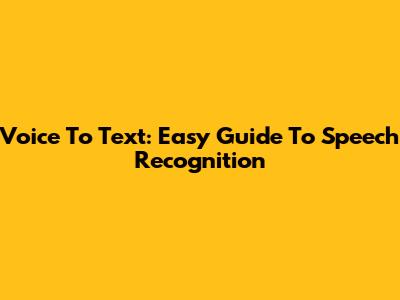 Voice To Text: Easy Guide To Speech Recognition