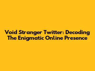 Void Stranger Twitter: Decoding The Enigmatic Online Presence