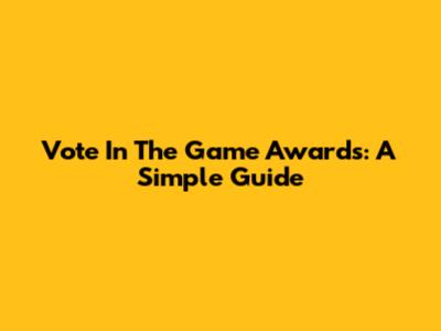 Vote In The Game Awards: A Simple Guide