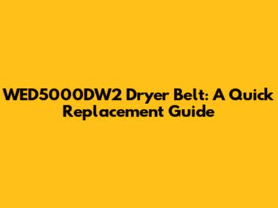 WED5000DW2 Dryer Belt: A Quick Replacement Guide