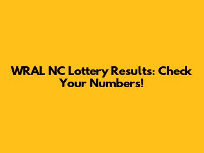WRAL NC Lottery Results: Check Your Numbers!