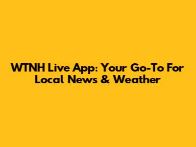 WTNH Live App: Your Go-To For Local News & Weather