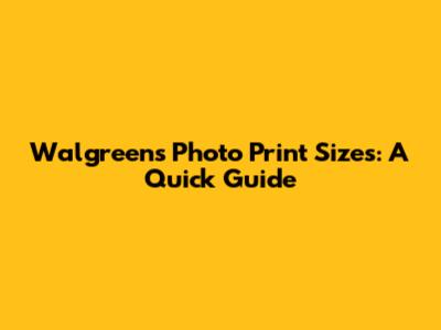 Walgreens Photo Print Sizes: A Quick Guide