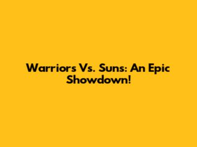 Warriors Vs. Suns: An Epic Showdown!