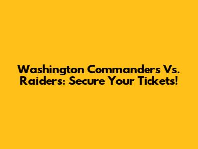Washington Commanders Vs. Raiders: Secure Your Tickets!