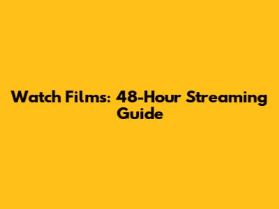 Watch Films: 48-Hour Streaming Guide