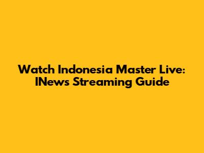 Watch Indonesia Master Live: INews Streaming Guide