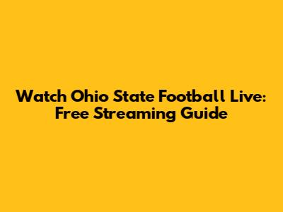 Watch Ohio State Football Live: Free Streaming Guide