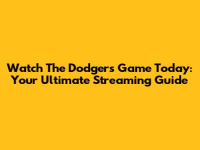 Watch The Dodgers Game Today: Your Ultimate Streaming Guide