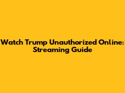 Watch Trump Unauthorized Online: Streaming Guide