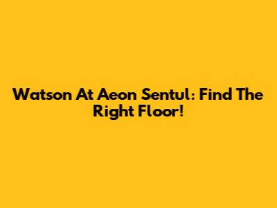 Watson At Aeon Sentul: Find The Right Floor!