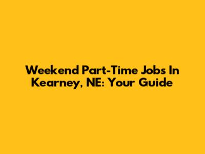 Weekend Part-Time Jobs In Kearney, NE: Your Guide