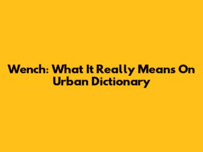 Wench: What It Really Means On Urban Dictionary