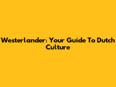 Westerlander: Your Guide To Dutch Culture