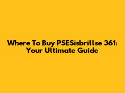 Where To Buy PSESisbrillse 361: Your Ultimate Guide