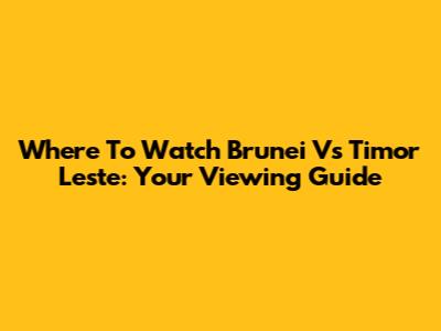 Where To Watch Brunei Vs Timor Leste: Your Viewing Guide