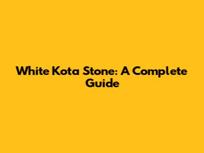 White Kota Stone: A Complete Guide