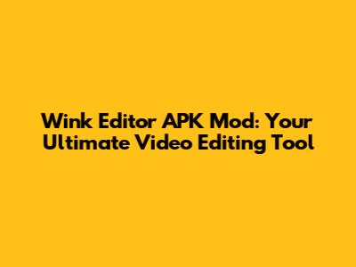 Wink Editor APK Mod: Your Ultimate Video Editing Tool