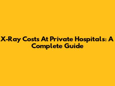 X-Ray Costs At Private Hospitals: A Complete Guide