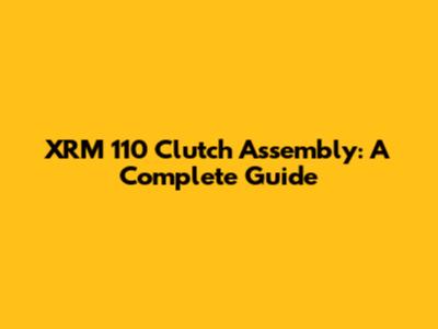 XRM 110 Clutch Assembly: A Complete Guide