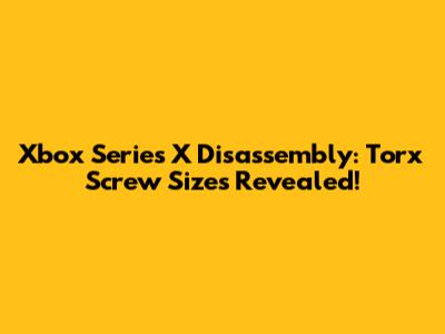 Xbox Series X Disassembly: Torx Screw Sizes Revealed!