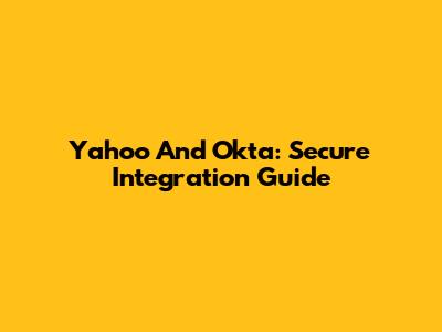 Yahoo And Okta: Secure Integration Guide