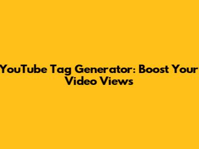 YouTube Tag Generator: Boost Your Video Views