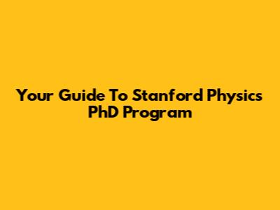 Your Guide To Stanford Physics PhD Program