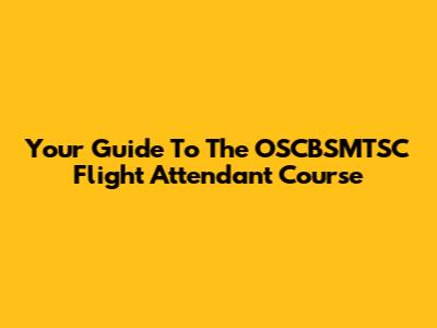 Your Guide To The OSCBSMTSC Flight Attendant Course