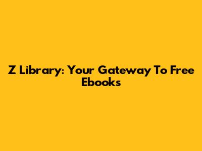 Z Library: Your Gateway To Free Ebooks