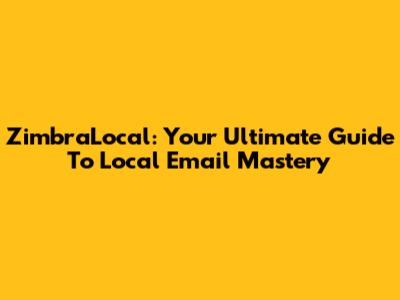 ZimbraLocal: Your Ultimate Guide To Local Email Mastery