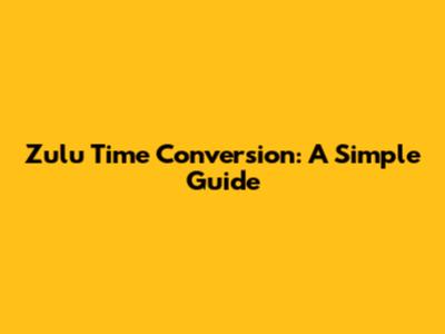 Zulu Time Conversion: A Simple Guide