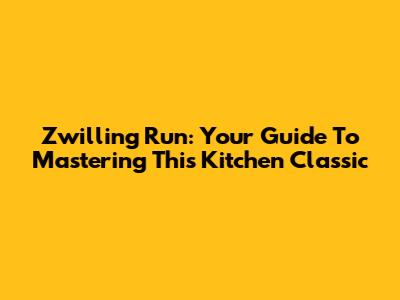 Zwilling Run: Your Guide To Mastering This Kitchen Classic
